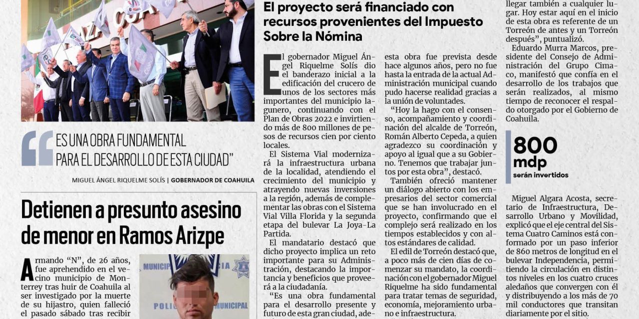 Portada [19 de abril de 2022] Inician obras del Sistema Vial Cuatro Caminos; Detienen a presunto asesino de menor en Ramos Arizpe y más…