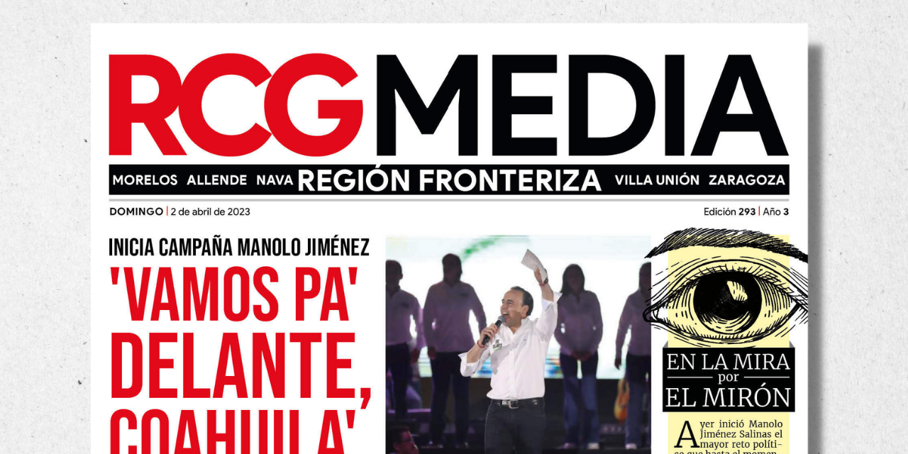 Portada RCG Fronteriza [2 de abril de 2023] ‘Vamos pa’ delante, Coahuila’; arranca la contienda por Coahuila y más…