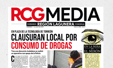 Portada RCG Lagunera [7 de abril de 2023] Clausuran local por consumo de drogas; ofrecen servicios sanitarios de calidad en Torreón y más…