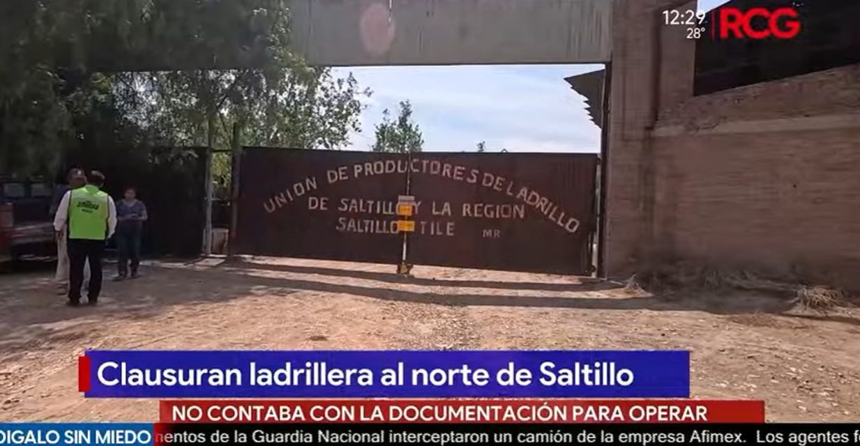 Clausuran ladrillera al norte de Saltillo