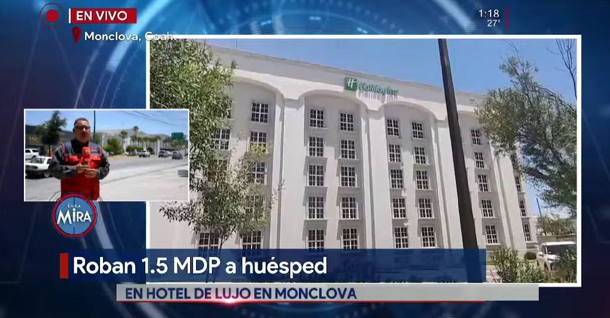Denuncian robo de 1.5 millones de pesos a huésped en hotel de Monclova