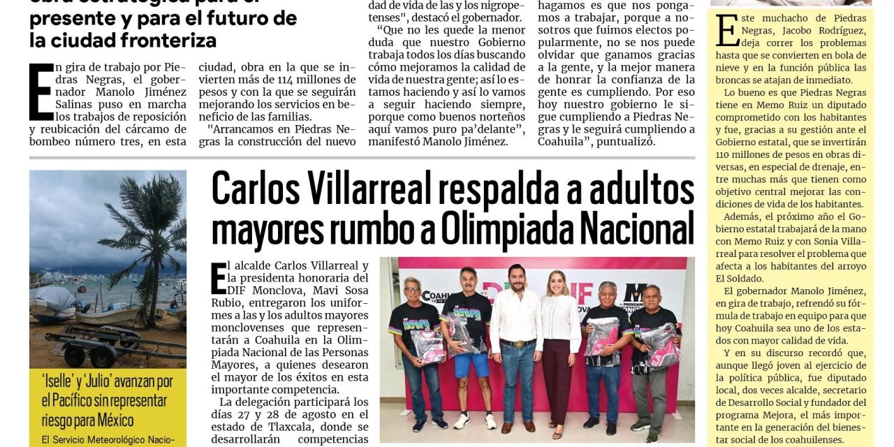 Portada RCG Centro [26 de agosto de 2026] Llega Manolo Jiménez a Piedras Negras con inversión millonaria para obras de drenaje; Carlos Villarreal respalda a adultos mayores rumbo a Olimpiada Nacional y más…